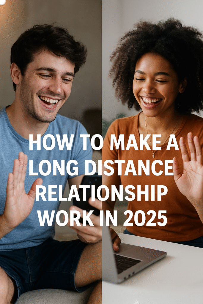 How to Make a Long-Distance Relationship Work in 2025