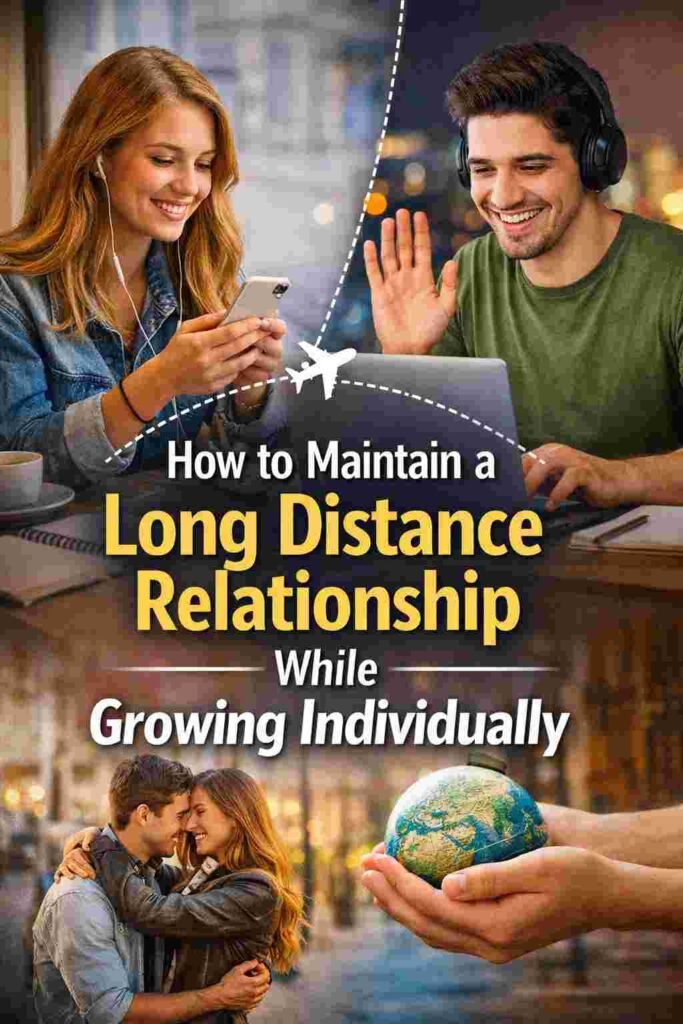 How to Maintain a Long-Distance Relationship While Growing Individually